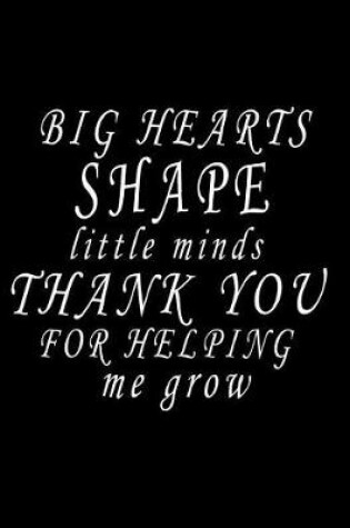 Cover of Big Hearts Shape Little Minds, Thank You For Helping Me Grow