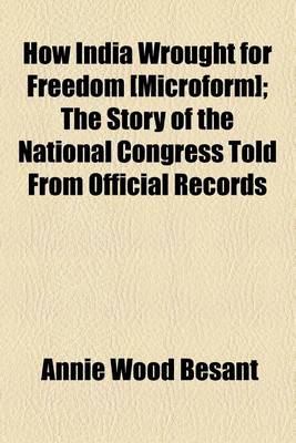 Book cover for How India Wrought for Freedom [Microform]; The Story of the National Congress Told from Official Records