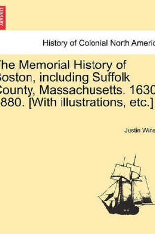 Cover of The Memorial History of Boston, Including Suffolk County, Massachusetts. 1630-1880. [With Illustrations, Etc.] Vol. II