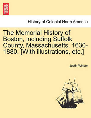 Book cover for The Memorial History of Boston, Including Suffolk County, Massachusetts. 1630-1880. [With Illustrations, Etc.] Vol. II