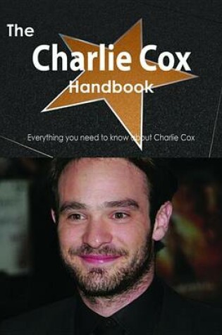 Cover of The Charlie Cox Handbook - Everything You Need to Know about Charlie Cox