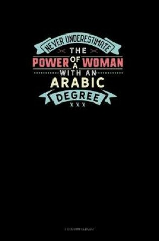 Cover of Never Underestimate The Power Of A Woman With An Arabic Degree