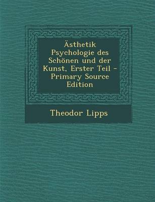 Book cover for Asthetik Psychologie Des Schonen Und Der Kunst, Erster Teil - Primary Source Edition