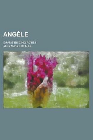 Cover of Angele; Drame En Cinq Actes