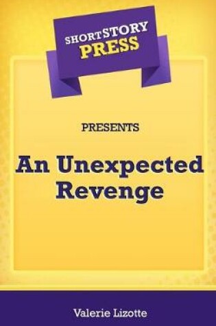 Cover of Short Story Press Presents An Unexpected Revenge