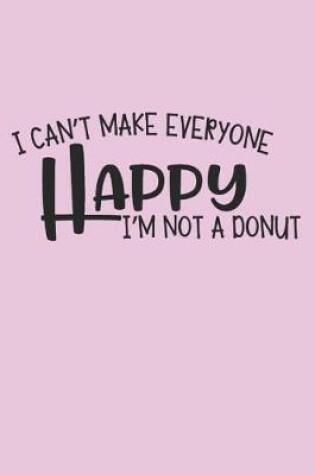 Cover of I Can't Make Everyone Happy I'm Not a Donut