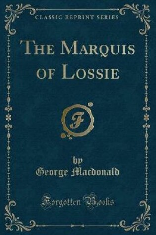 Cover of The Marquis of Lossie (Classic Reprint)