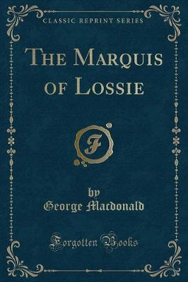 Book cover for The Marquis of Lossie (Classic Reprint)