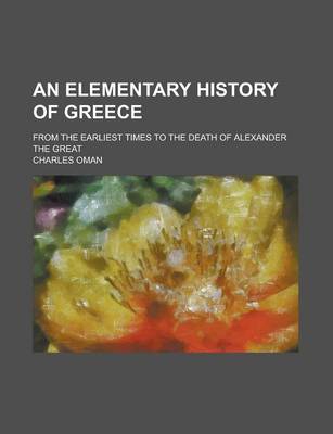 Book cover for An Elementary History of Greece; From the Earliest Times to the Death of Alexander the Great