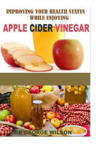 Cover of Imrroving Your Health Status While Enjoying Apple Cider Vinegar