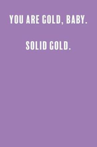 Cover of You Are Gold, Baby. Solid Gold.