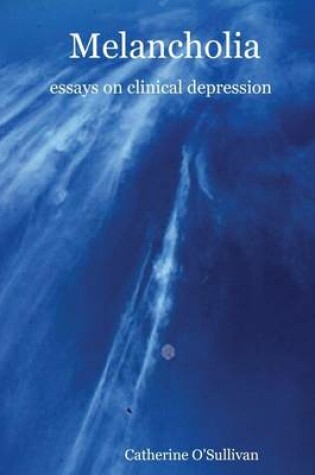 Cover of Melancholia: Essays On Clinical Depression