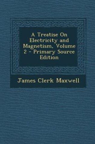 Cover of A Treatise on Electricity and Magnetism, Volume 2 - Primary Source Edition