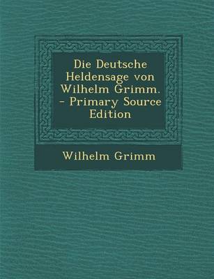 Book cover for Die Deutsche Heldensage Von Wilhelm Grimm. - Primary Source Edition