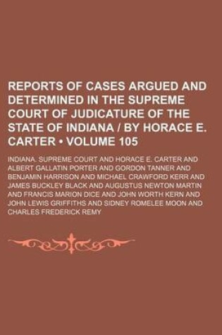 Cover of Reports of Cases Argued and Determined in the Supreme Court of Judicature of the State of Indiana by Horace E. Carter (Volume 105)