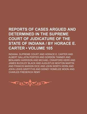 Book cover for Reports of Cases Argued and Determined in the Supreme Court of Judicature of the State of Indiana by Horace E. Carter (Volume 105)