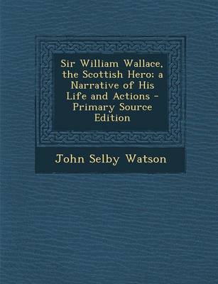 Book cover for Sir William Wallace, the Scottish Hero; A Narrative of His Life and Actions