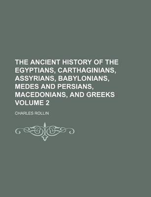 Book cover for The Ancient History of the Egyptians, Carthaginians, Assyrians, Babylonians, Medes and Persians, Macedonians, and Greeks Volume 2