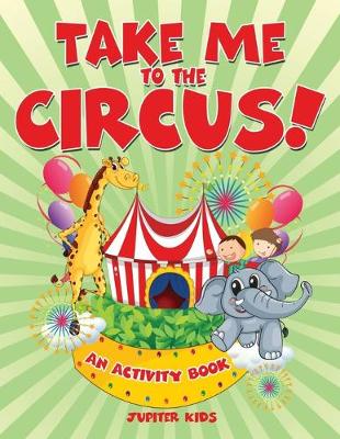 Book cover for Take Me to the Circus! (An Activity Book)