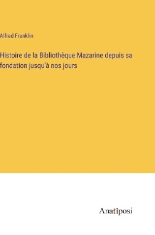 Cover of Histoire de la Bibliothèque Mazarine depuis sa fondation jusqu'à nos jours