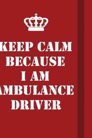 Cover of Keep Calm Because I Am Ambulance Driver