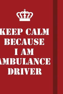 Book cover for Keep Calm Because I Am Ambulance Driver