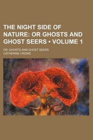 Cover of The Night Side of Nature (Volume 1); Or Ghosts and Ghost Seers. Or, Ghosts and Ghost Seers