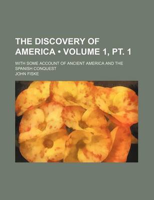 Book cover for The Discovery of America (Volume 1, PT. 1); With Some Account of Ancient America and the Spanish Conquest