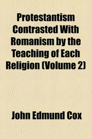 Cover of Protestantism Contrasted with Romanism by the Teaching of Each Religion (Volume 2)