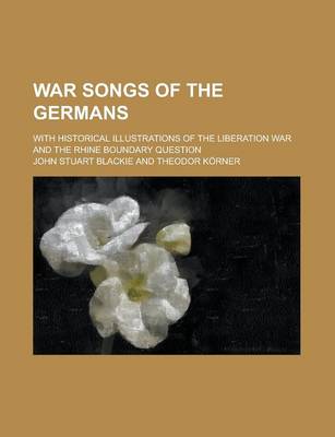 Book cover for War Songs of the Germans; With Historical Illustrations of the Liberation War and the Rhine Boundary Question