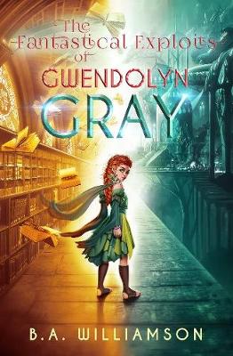 Book cover for The Fantastical Exploits of Gwendolyn Gray
