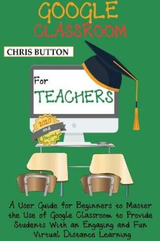 Cover of Google Classroom for Teachers (2020 and Beyond)