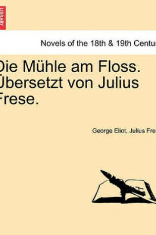 Cover of Die Muhle Am Floss. Ubersetzt Von Julius Frese. Zweiter Band