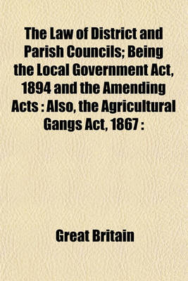 Book cover for The Law of District and Parish Councils; Being the Local Government ACT, 1894 and the Amending Acts