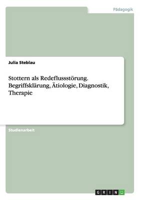 Book cover for Stottern als Redeflussstörung. Begriffsklärung, Ätiologie, Diagnostik, Therapie