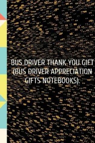 Cover of Bus Driver Thank You Gift (Bus Driver Appreciation Gifts Notebooks).