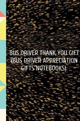 Book cover for Bus Driver Thank You Gift (Bus Driver Appreciation Gifts Notebooks).