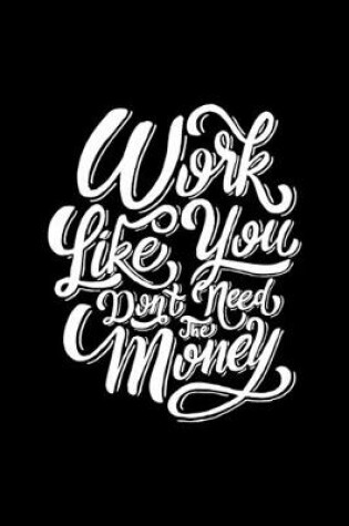Cover of Work Like You Don't Need the Money