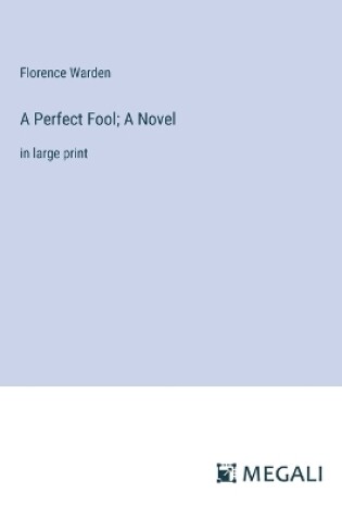 Cover of A Perfect Fool; A Novel