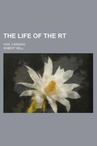 Cover of The Life of the Rt; Hon. Canning
