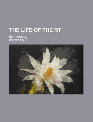 Book cover for The Life of the Rt; Hon. Canning