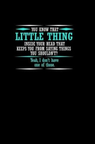 Cover of You know that little thing inside your head that keeps you from saying things you shouldn't? Yeah, I don't have one of those.