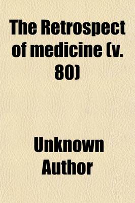 Book cover for The Retrospect of Medicine (Volume 80); Being a Half-Yearly Journal, Containing a Retrospective View of Every Discovery and Practical Improvement in the Medical Sciences