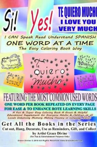 Cover of Si Yes TE QUIERO MUCHO I LOVE YOU VERY MUCH I CAN Speak Read Understand SPANISH ONE WORD AT A TIME The Easy Coloring Book Way FEATURING THE MOST COMMON USED WORDS