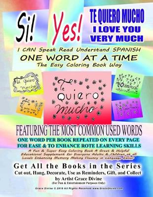 Book cover for Si Yes TE QUIERO MUCHO I LOVE YOU VERY MUCH I CAN Speak Read Understand SPANISH ONE WORD AT A TIME The Easy Coloring Book Way FEATURING THE MOST COMMON USED WORDS