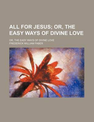 Book cover for All for Jesus; Or, the Easy Ways of Divine Love. Or, the Easy Ways of Divine Love