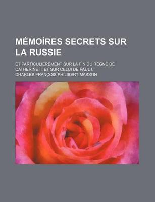 Book cover for Memoires Secrets Sur La Russie (4); Et Particulierement Sur La Fin Du Regne de Catherine II, Et Sur Celui de Paul I.