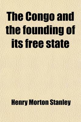 Book cover for The Congo and the Founding of Its Free State Volume 1; A Story of Work and Exploration