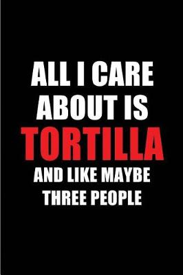 Cover of All I Care about Is Tortilla and Like Maybe Three People