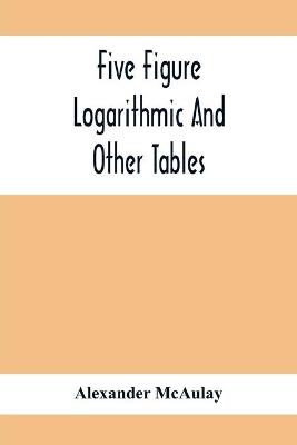 Book cover for Five Figure Logarithmic And Other Tables